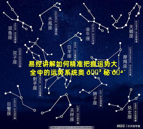 易经讲解如何精准把握运势大全中的运势系统奥 🐳 秘 🪴